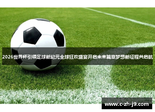 2026世界杯引领足球新纪元全球狂欢盛宴开启未来篇章梦想新征程共启航